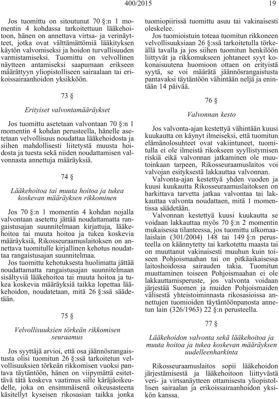 73 Erityiset valvontamääräykset Jos tuomittu asetetaan valvontaan 70 :n 1 momentin 4 kohdan perusteella, hänelle asetetaan velvollisuus noudattaa lääkehoidosta ja siihen mahdollisesti liitetystä