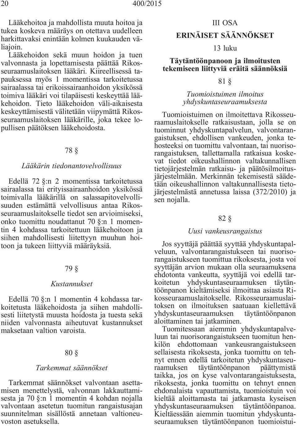 Kiireellisessä tapauksessa myös 1 momentissa tarkoitetussa sairaalassa tai erikoissairaanhoidon yksikössä toimiva lääkäri voi tilapäisesti keskeyttää lääkehoidon.