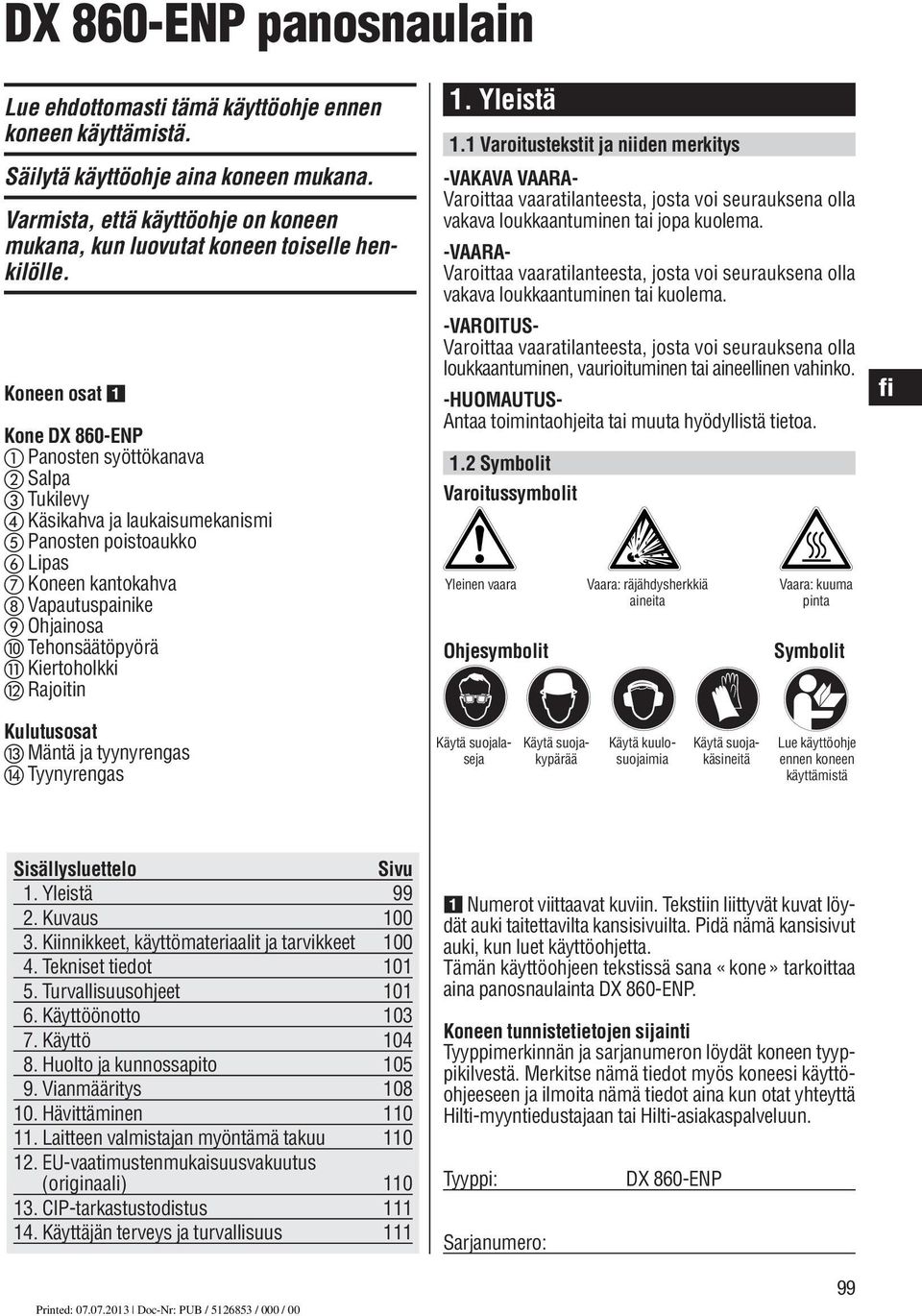 Koneen osat Kone DX 860-ENP Panosten syöttökanava Salpa Tukilevy Käsikahva ja laukaisumekanismi Panosten poistoaukko Lipas Koneen kantokahva Vapautuspainike Ohjainosa Tehonsäätöpyörä Kiertoholkki