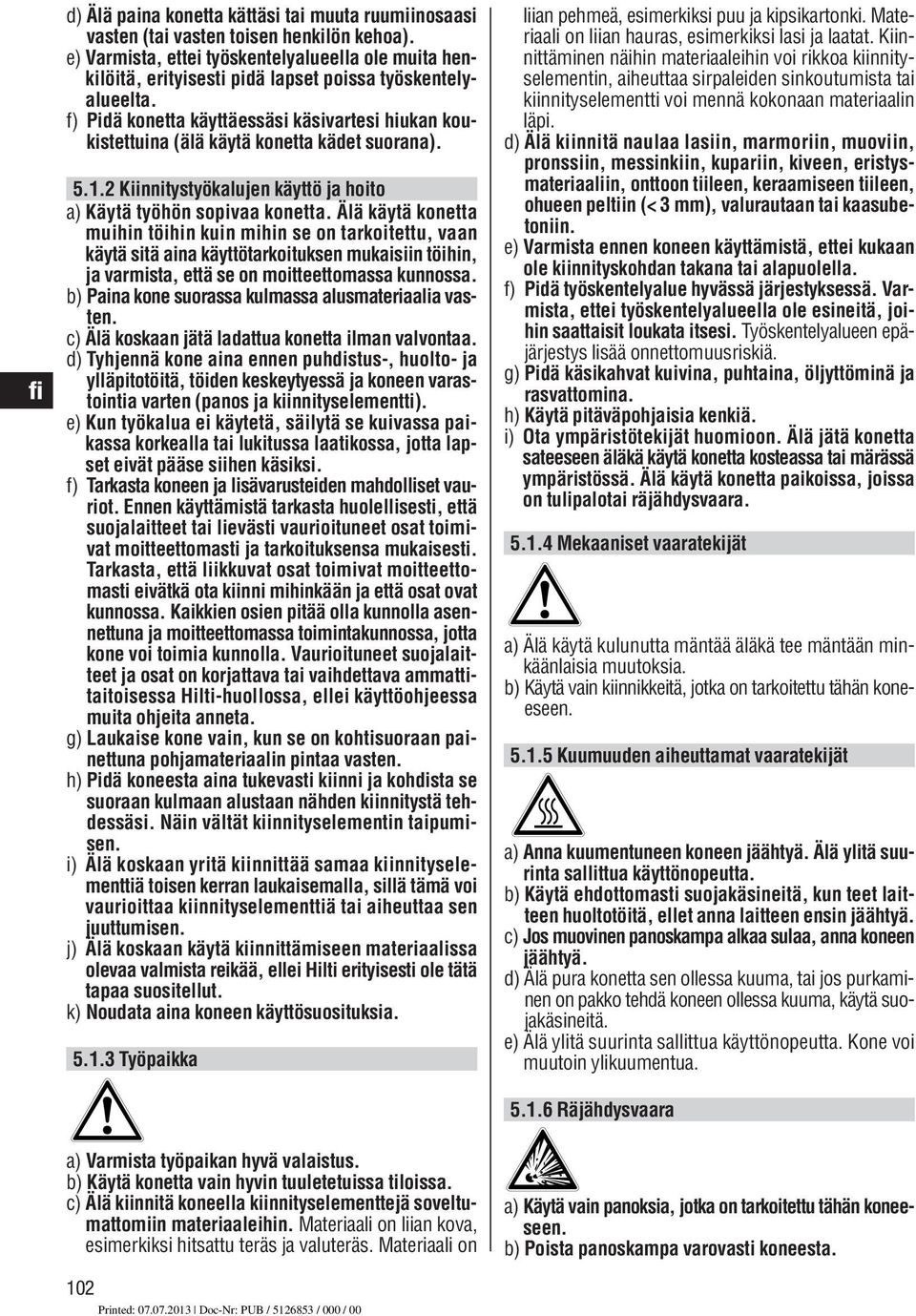 f) Pidä konetta käyttäessäsi käsivartesi hiukan koukistettuina (älä käytä konetta kädet suorana). 5.1.2 Kiinnitystyökalujen käyttö ja hoito a) Käytä työhön sopivaa konetta.