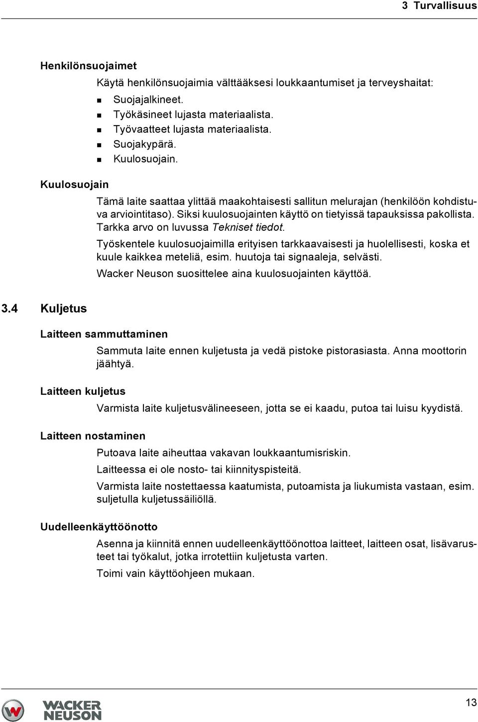 Siksi kuulosuojainten käyttö on tietyissä tapauksissa pakollista. Tarkka arvo on luvussa Tekniset tiedot.