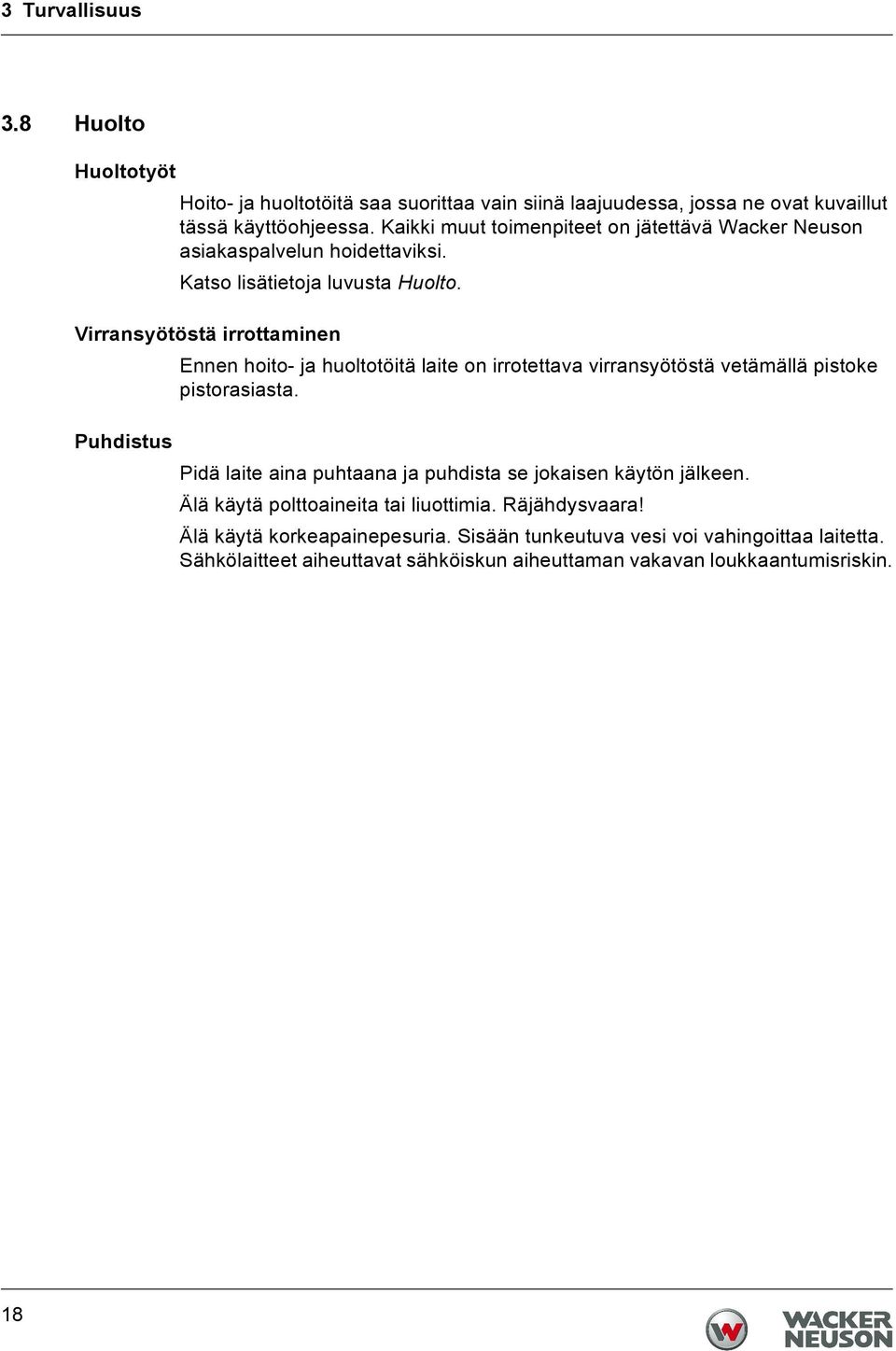 Virransyötöstä irrottaminen Ennen hoito- ja huoltotöitä laite on irrotettava virransyötöstä vetämällä pistoke pistorasiasta.