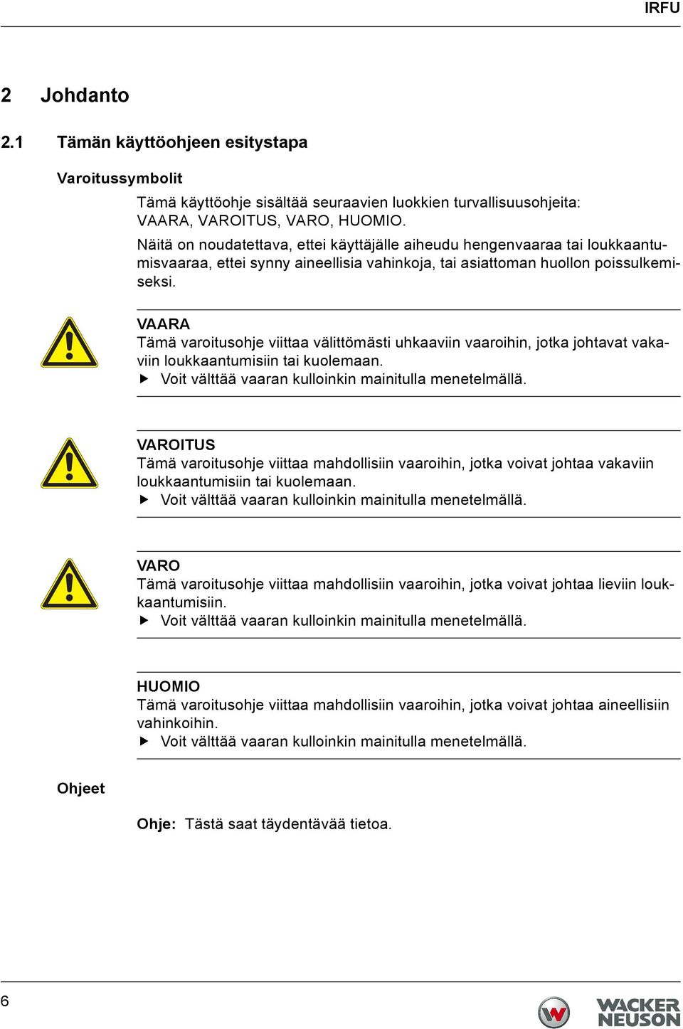 VAARA Tämä varoitusohje viittaa välittömästi uhkaaviin vaaroihin, jotka johtavat vakaviin loukkaantumisiin tai kuolemaan. Voit välttää vaaran kulloinkin mainitulla menetelmällä.