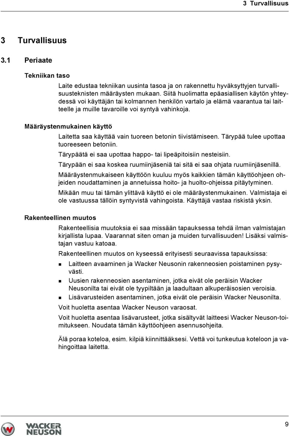 Määräystenmukainen käyttö Laitetta saa käyttää vain tuoreen betonin tiivistämiseen. Tärypää tulee upottaa tuoreeseen betoniin. Tärypäätä ei saa upottaa happo- tai lipeäpitoisiin nesteisiin.