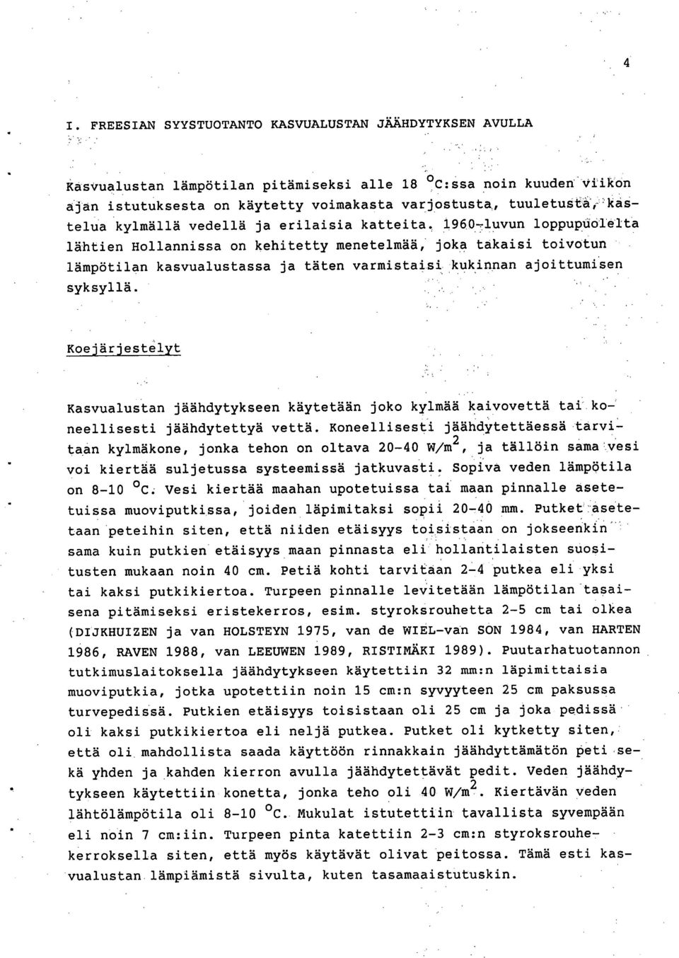 1960-luvun loppupuolelta lähtien Hollannissa on kehitetty menetelmää, joka takaisi toivotun lämpötilan kasvualustassa ja täten varmistaisi kukinnan ajoittumisen syksyllä.