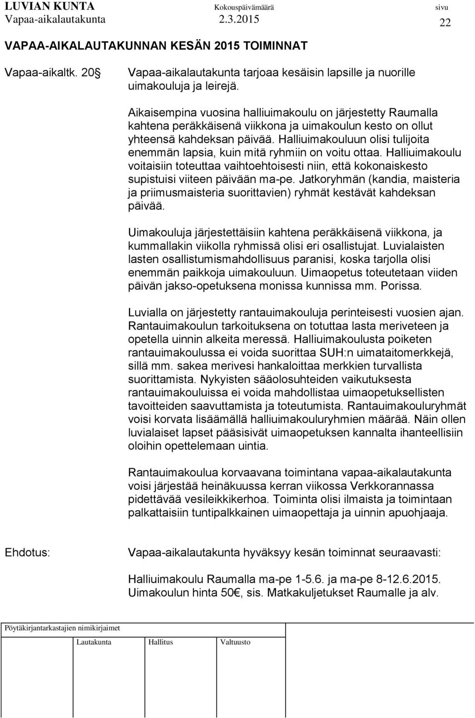 Halliuimakouluun olisi tulijoita enemmän lapsia, kuin mitä ryhmiin on voitu ottaa. Halliuimakoulu voitaisiin toteuttaa vaihtoehtoisesti niin, että kokonaiskesto supistuisi viiteen päivään ma-pe.