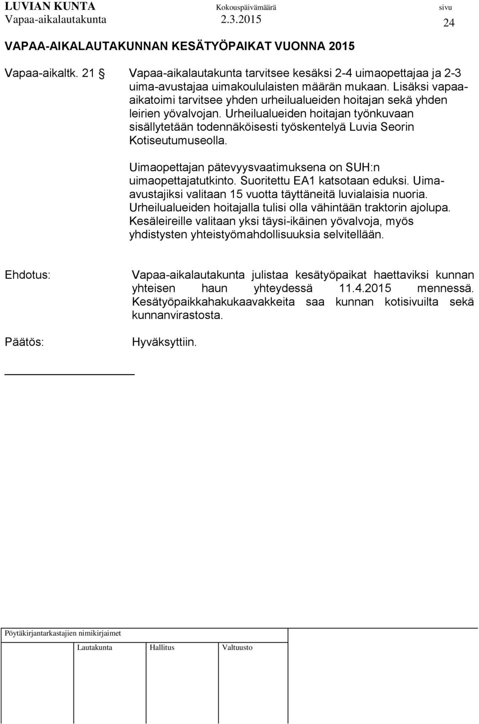 Urheilualueiden hoitajan työnkuvaan sisällytetään todennäköisesti työskentelyä Luvia Seorin Kotiseutumuseolla. Uimaopettajan pätevyysvaatimuksena on SUH:n uimaopettajatutkinto.