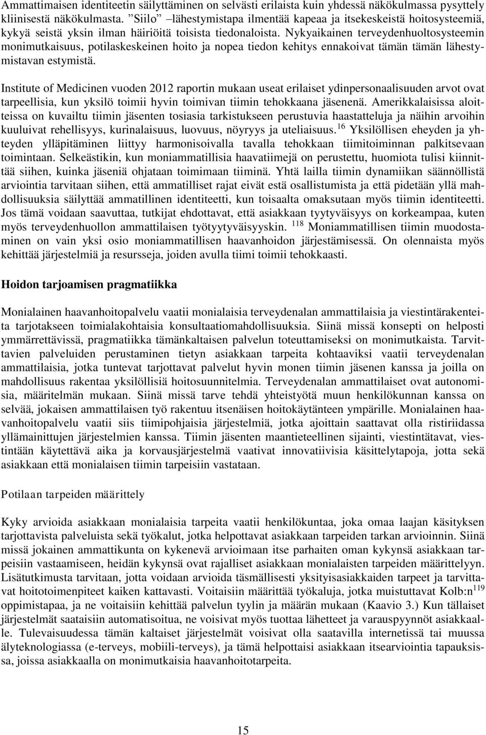 Nykyaikainen terveydenhuoltosysteemin monimutkaisuus, potilaskeskeinen hoito ja nopea tiedon kehitys ennakoivat tämän tämän lähestymistavan estymistä.