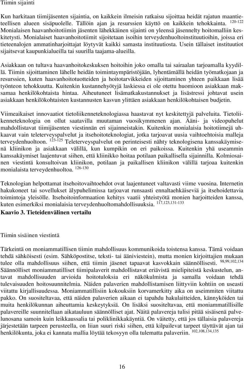 Monialaiset haavanhoitotiimit sijoitetaan isoihin terveydenhuoltoinstituutioihin, joissa eri tieteenalojen ammatinharjoittajat löytyvät kaikki samasta instituutiosta.