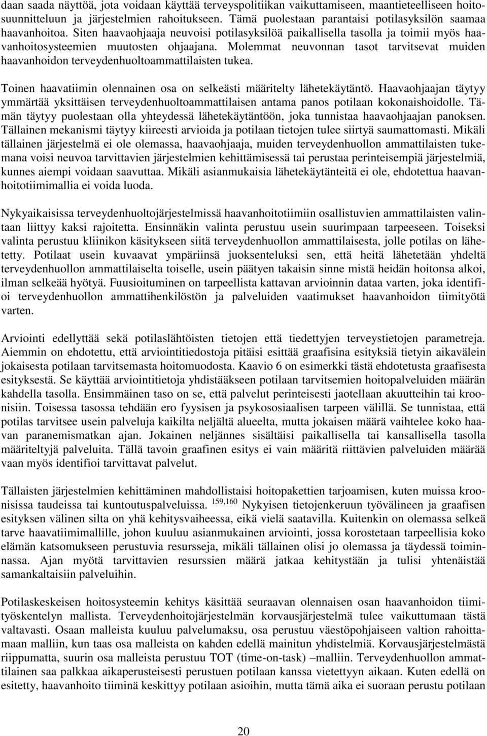 Molemmat neuvonnan tasot tarvitsevat muiden haavanhoidon terveydenhuoltoammattilaisten tukea. Toinen haavatiimin olennainen osa on selkeästi määritelty lähetekäytäntö.