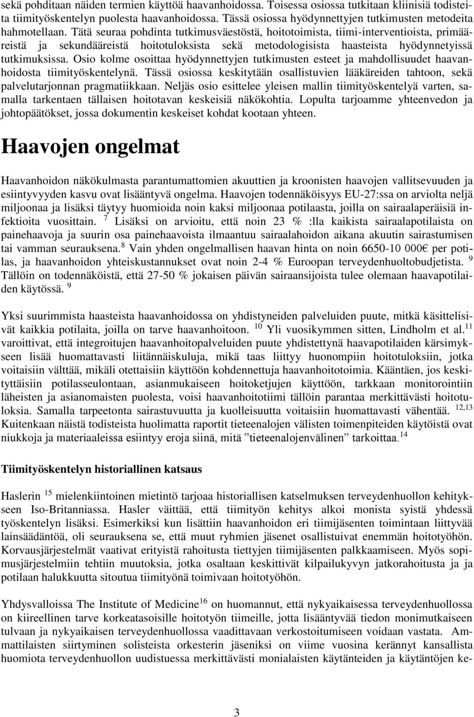 Tätä seuraa pohdinta tutkimusväestöstä, hoitotoimista, tiimi-interventioista, primääreistä ja sekundääreistä hoitotuloksista sekä metodologisista haasteista hyödynnetyissä tutkimuksissa.