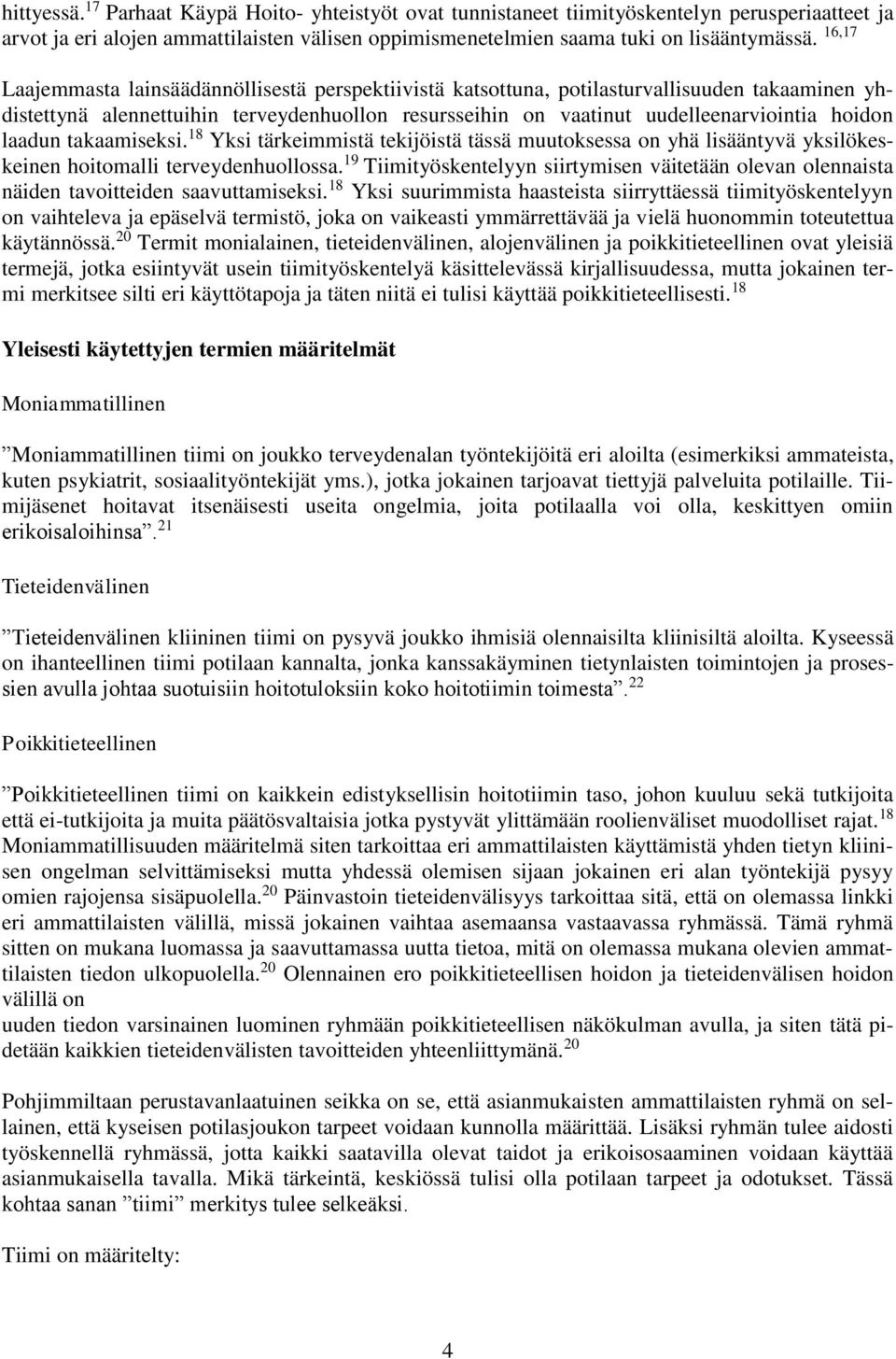 laadun takaamiseksi. 18 Yksi tärkeimmistä tekijöistä tässä muutoksessa on yhä lisääntyvä yksilökeskeinen hoitomalli terveydenhuollossa.