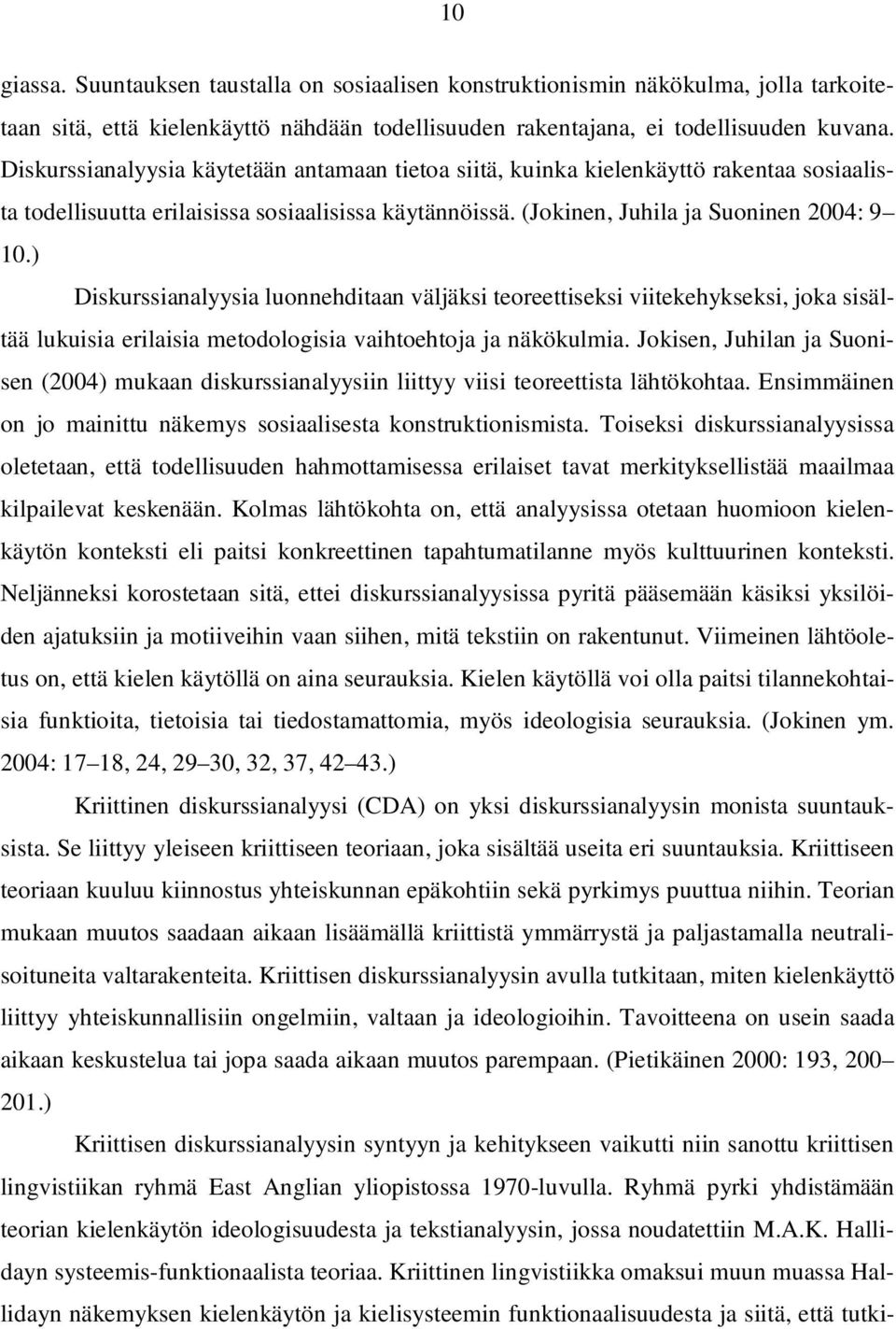 ) Diskurssianalyysia luonnehditaan väljäksi teoreettiseksi viitekehykseksi, joka sisältää lukuisia erilaisia metodologisia vaihtoehtoja ja näkökulmia.