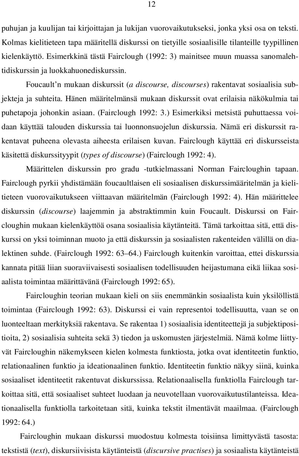 Esimerkkinä tästä Fairclough (1992: 3) mainitsee muun muassa sanomalehtidiskurssin ja luokkahuonediskurssin.