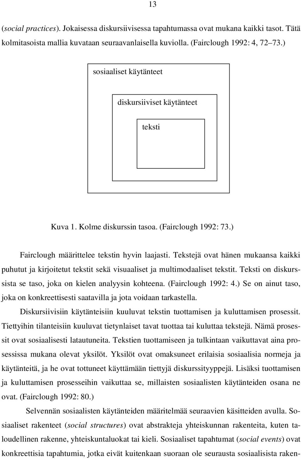 Teksti on diskurssista se taso, joka on kielen analyysin kohteena. (Fairclough 1992: 4.) Se on ainut taso, joka on konkreettisesti saatavilla ja jota voidaan tarkastella.