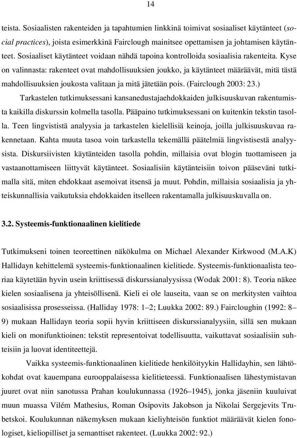 Kyse on valinnasta: rakenteet ovat mahdollisuuksien joukko, ja käytänteet määräävät, mitä tästä mahdollisuuksien joukosta valitaan ja mitä jätetään pois. (Fairclough 2003: 23.