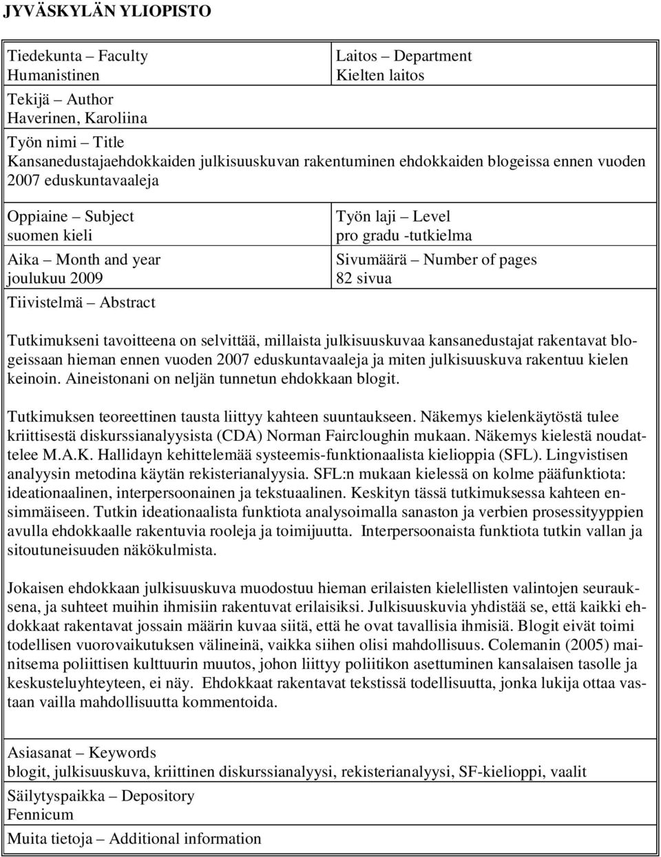 pages 82 sivua Tutkimukseni tavoitteena on selvittää, millaista julkisuuskuvaa kansanedustajat rakentavat blogeissaan hieman ennen vuoden 2007 eduskuntavaaleja ja miten julkisuuskuva rakentuu kielen