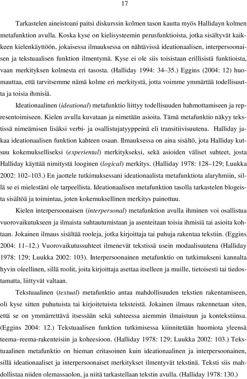 Kyse ei ole siis toisistaan erillisistä funktioista, vaan merkityksen kolmesta eri tasosta. (Halliday 1994: 34 35.