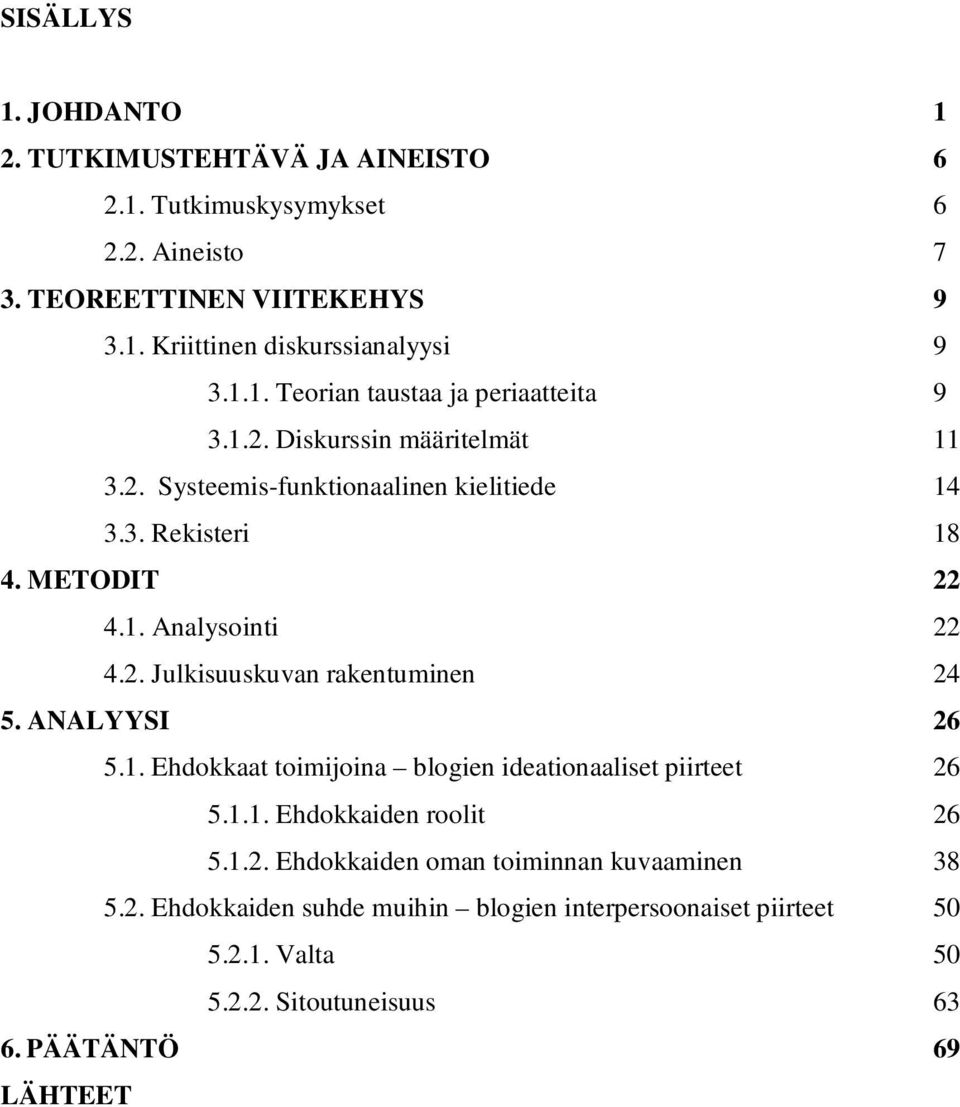 2. Julkisuuskuvan rakentuminen 24 5. ANALYYSI 26 5.1. Ehdokkaat toimijoina blogien ideationaaliset piirteet 26 5.1.1. Ehdokkaiden roolit 26 5.1.2. Ehdokkaiden oman toiminnan kuvaaminen 38 5.