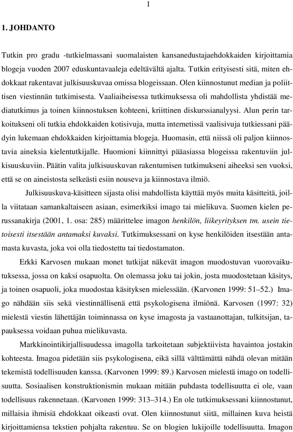 Vaaliaiheisessa tutkimuksessa oli mahdollista yhdistää mediatutkimus ja toinen kiinnostuksen kohteeni, kriittinen diskurssianalyysi.