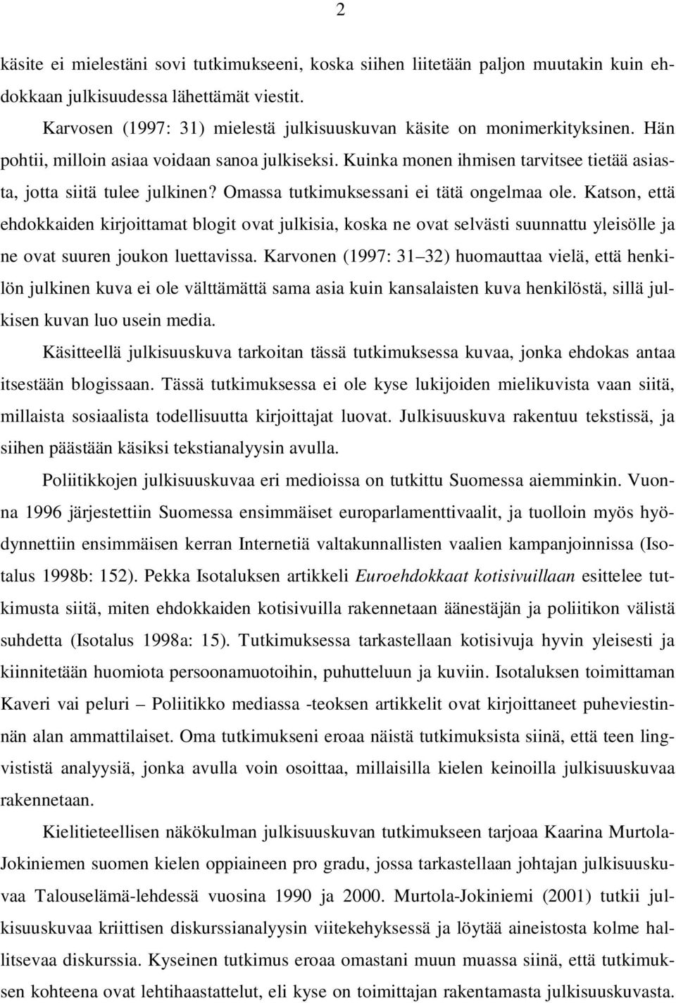 Omassa tutkimuksessani ei tätä ongelmaa ole. Katson, että ehdokkaiden kirjoittamat blogit ovat julkisia, koska ne ovat selvästi suunnattu yleisölle ja ne ovat suuren joukon luettavissa.