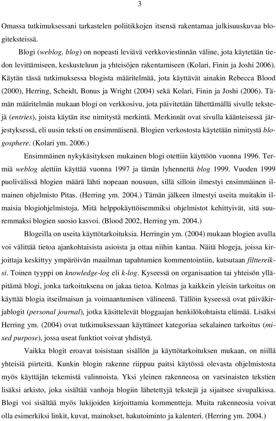 Käytän tässä tutkimuksessa blogista määritelmää, jota käyttävät ainakin Rebecca Blood (2000), Herring, Scheidt, Bonus ja Wright (2004) sekä Kolari, Finin ja Joshi (2006).