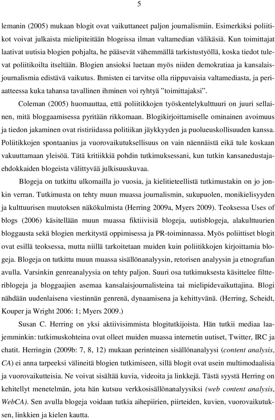 Blogien ansioksi luetaan myös niiden demokratiaa ja kansalaisjournalismia edistävä vaikutus.