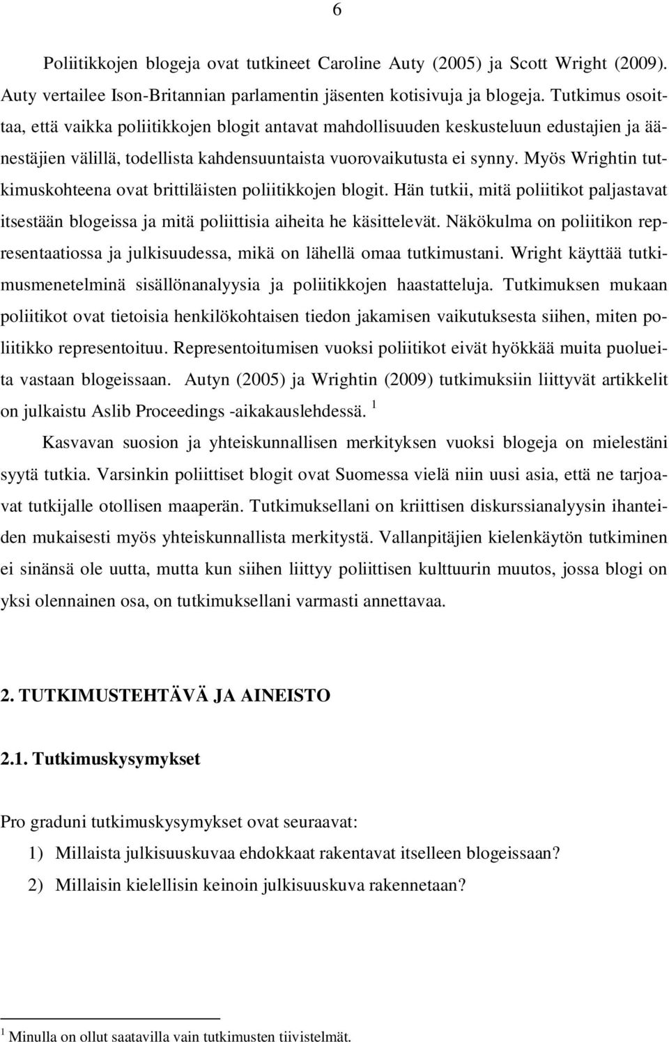 Myös Wrightin tutkimuskohteena ovat brittiläisten poliitikkojen blogit. Hän tutkii, mitä poliitikot paljastavat itsestään blogeissa ja mitä poliittisia aiheita he käsittelevät.