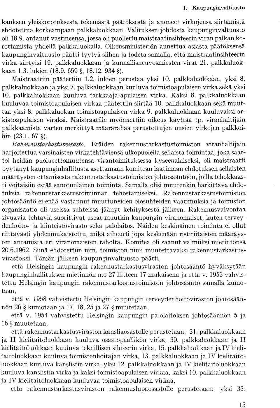 Oikeusministeriön annettua asiasta päätöksensä kaupunginvaltuusto päätti tyytyä siihen ja todeta samalla, että maistraatinsihteerin virka siirtyisi 19.