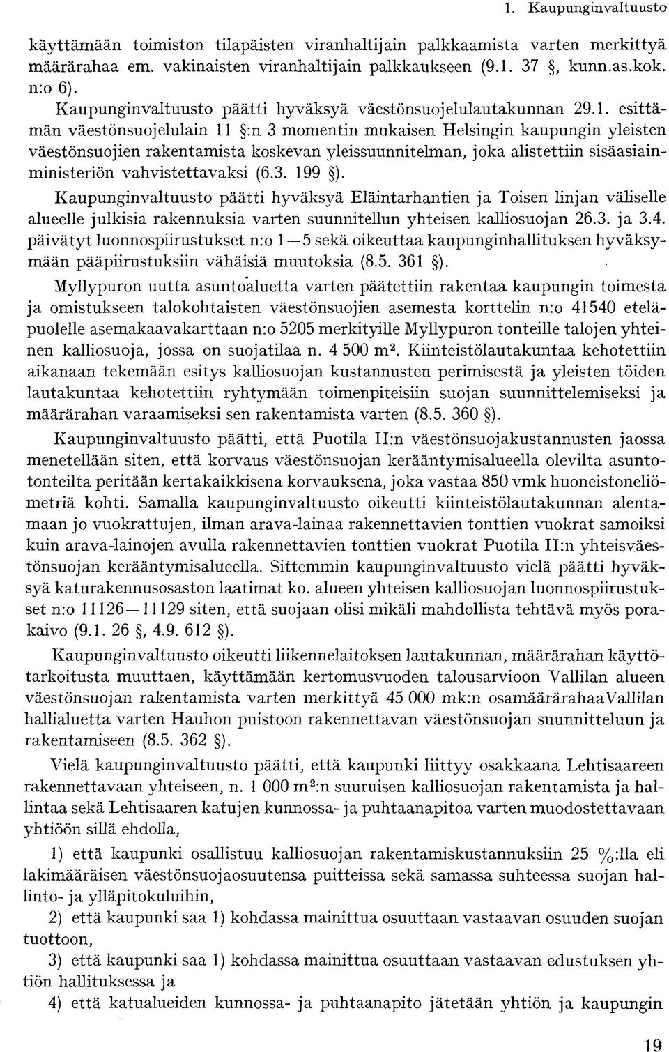 esittämän väestönsuojelulain 11 :n 3 momentin mukaisen Helsingin kaupungin yleisten väestönsuojien rakentamista koskevan yleissuunnitelman, joka alistettiin sisäasiainministeriön vahvistettavaksi (6.