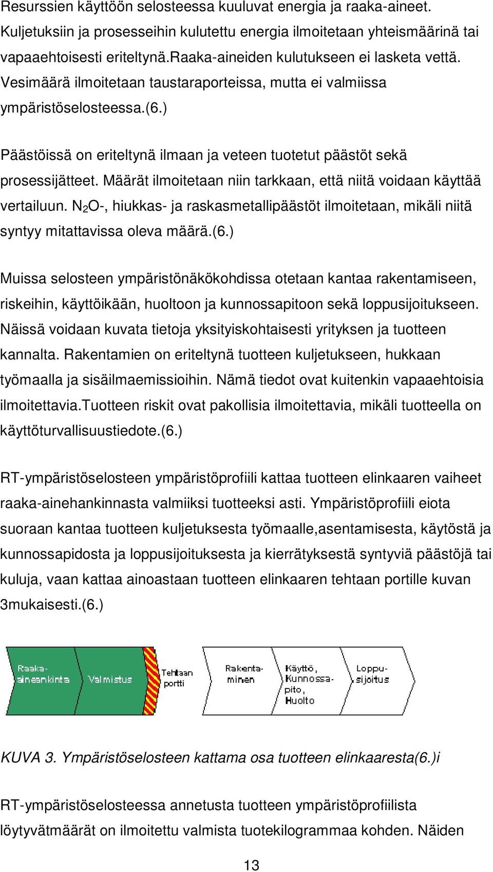 ) Päästöissä on eriteltynä ilmaan ja veteen tuotetut päästöt sekä prosessijätteet. Määrät ilmoitetaan niin tarkkaan, että niitä voidaan käyttää vertailuun.