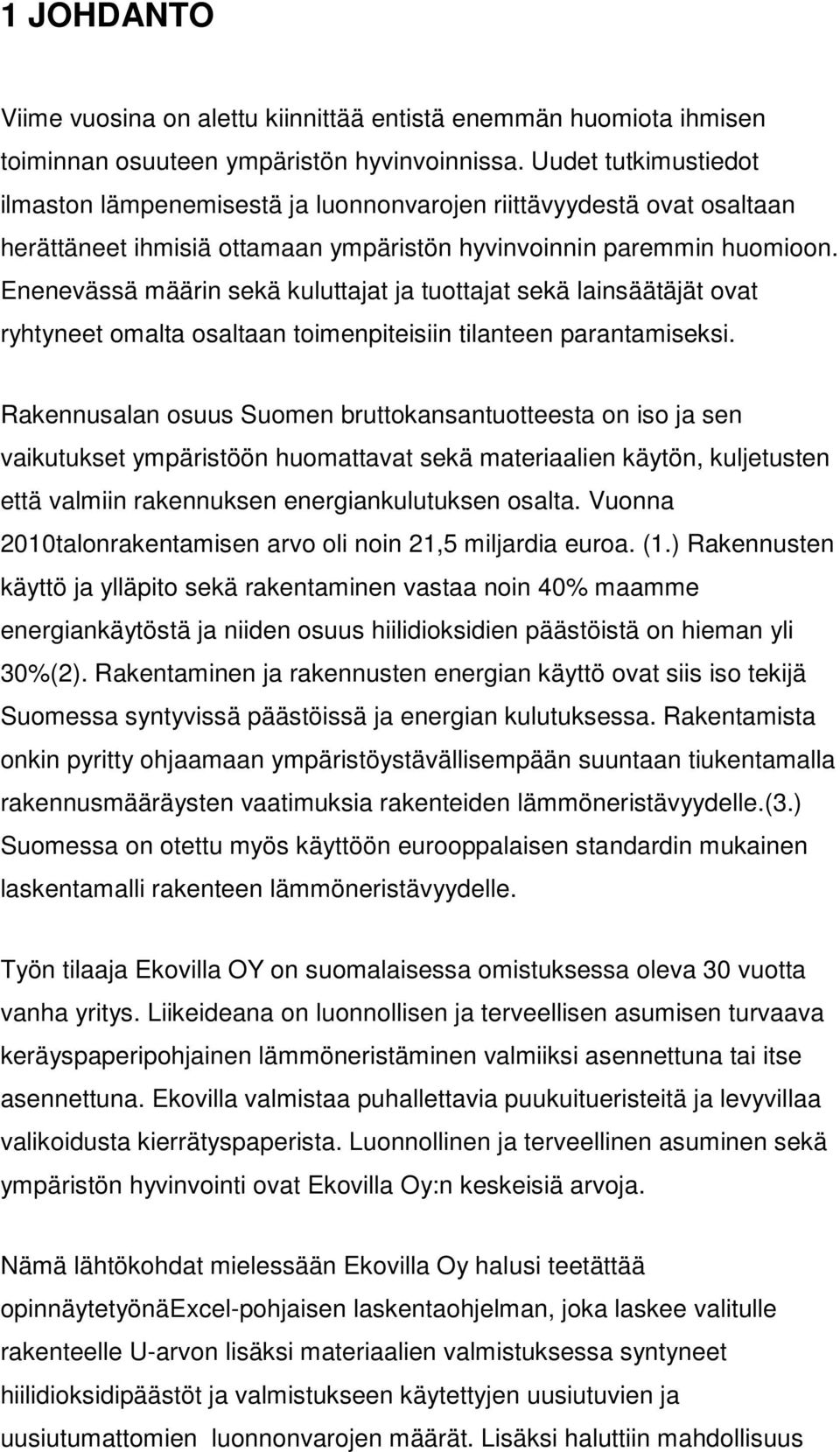 Enenevässä määrin sekä kuluttajat ja tuottajat sekä lainsäätäjät ovat ryhtyneet omalta osaltaan toimenpiteisiin tilanteen parantamiseksi.