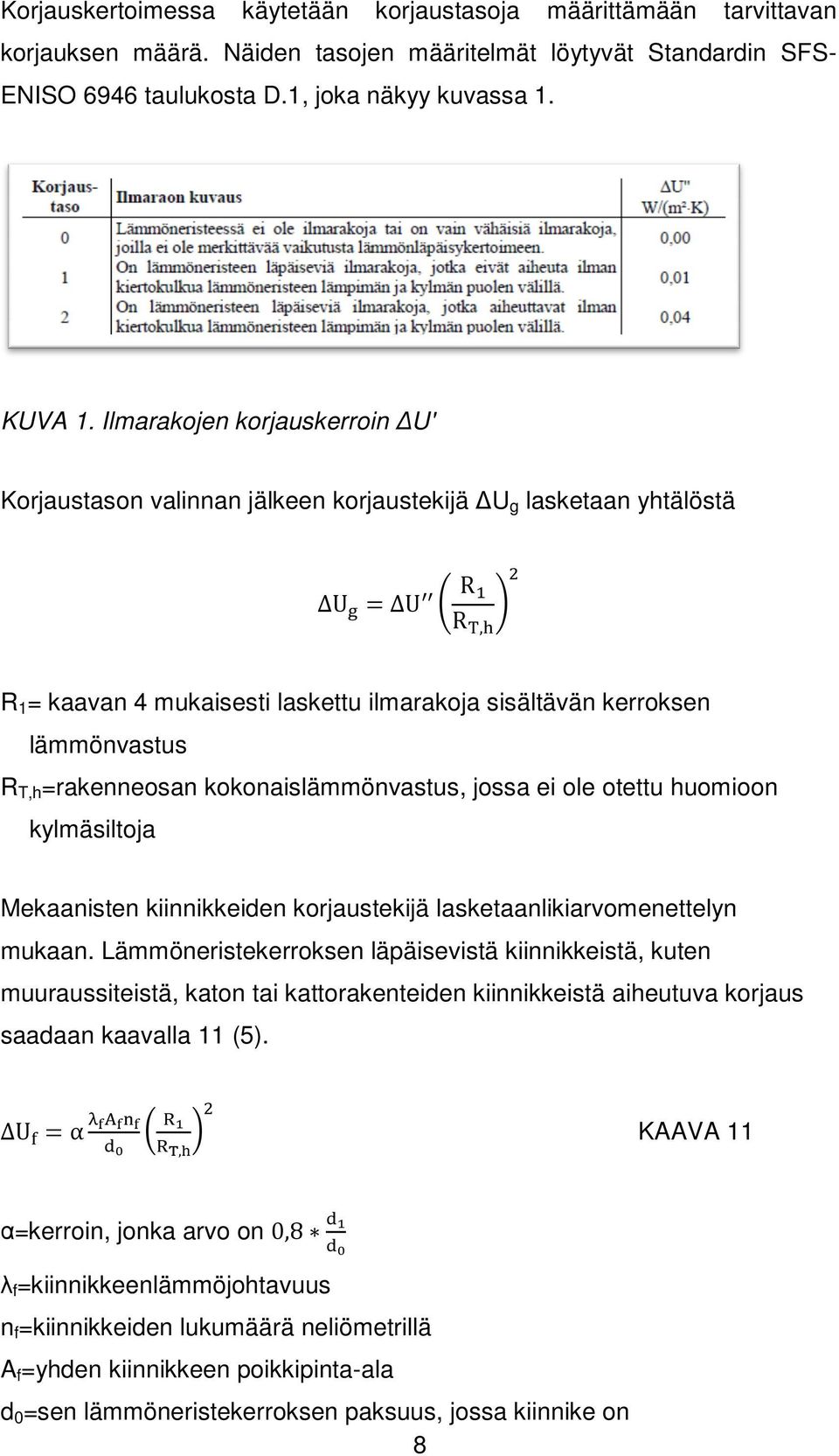 RT,h=rakenneosan rakenneosan kokonaislämmönvastus, kokonaislämmönvastus, jossa ei ole otettu huomioon kylmäsiltoja Mekaanisten kiinnikkeiden kiinnikk iden korjaustekijä lasketaanlikiarvomenettelyn