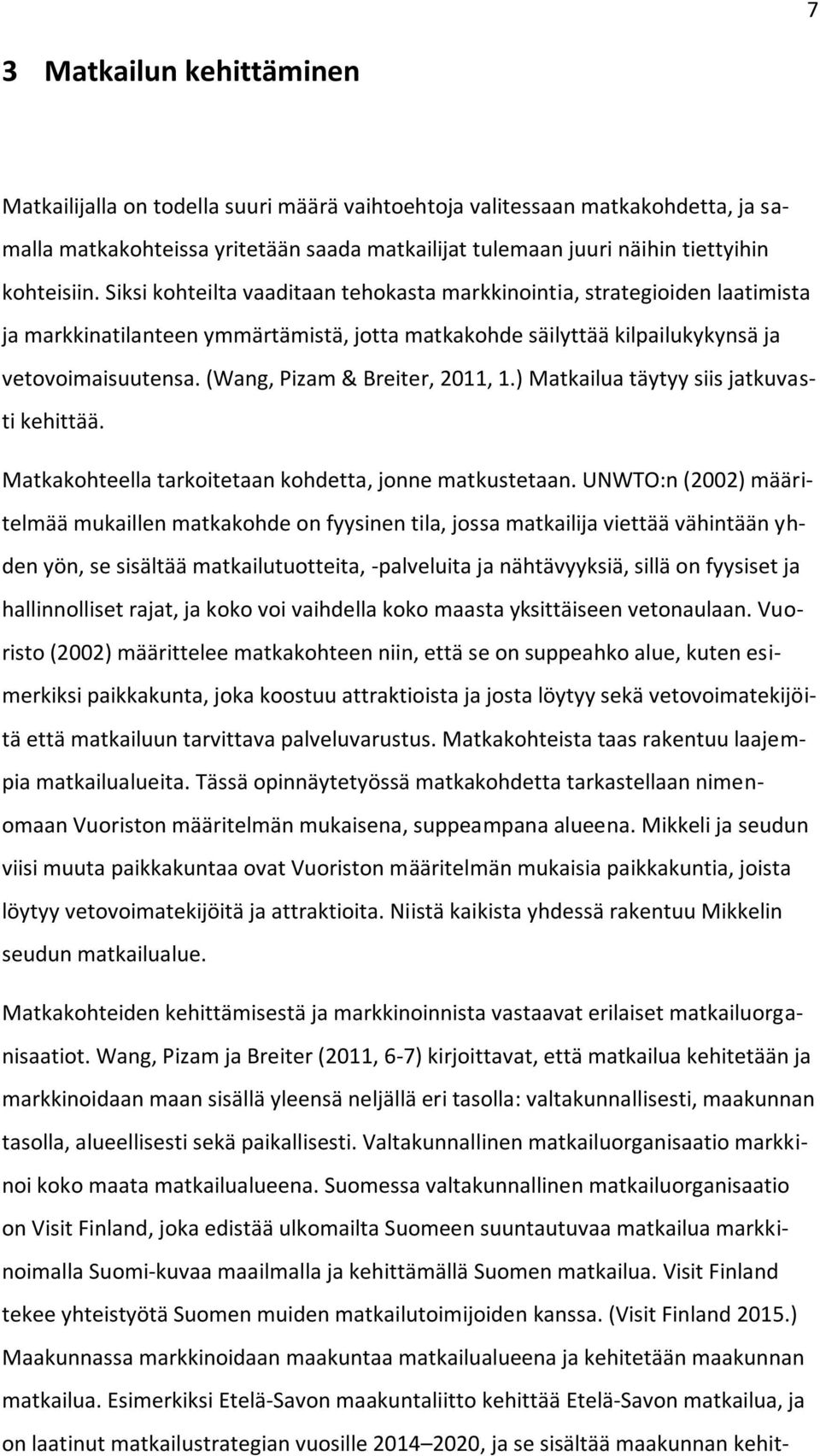 (Wang, Pizam & Breiter, 2011, 1.) Matkailua täytyy siis jatkuvasti kehittää. Matkakohteella tarkoitetaan kohdetta, jonne matkustetaan.