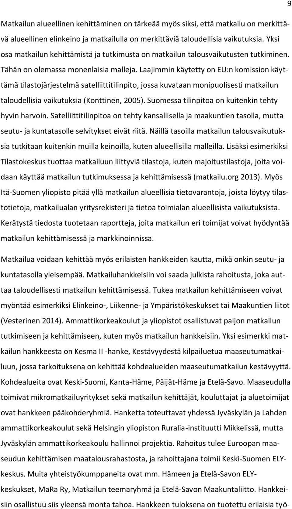 Laajimmin käytetty on EU:n komission käyttämä tilastojärjestelmä satelliittitilinpito, jossa kuvataan monipuolisesti matkailun taloudellisia vaikutuksia (Konttinen, 2005).