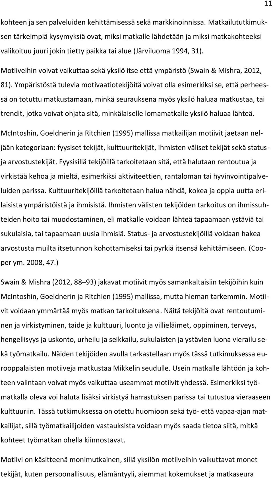 Motiiveihin voivat vaikuttaa sekä yksilö itse että ympäristö (Swain & Mishra, 2012, 81).