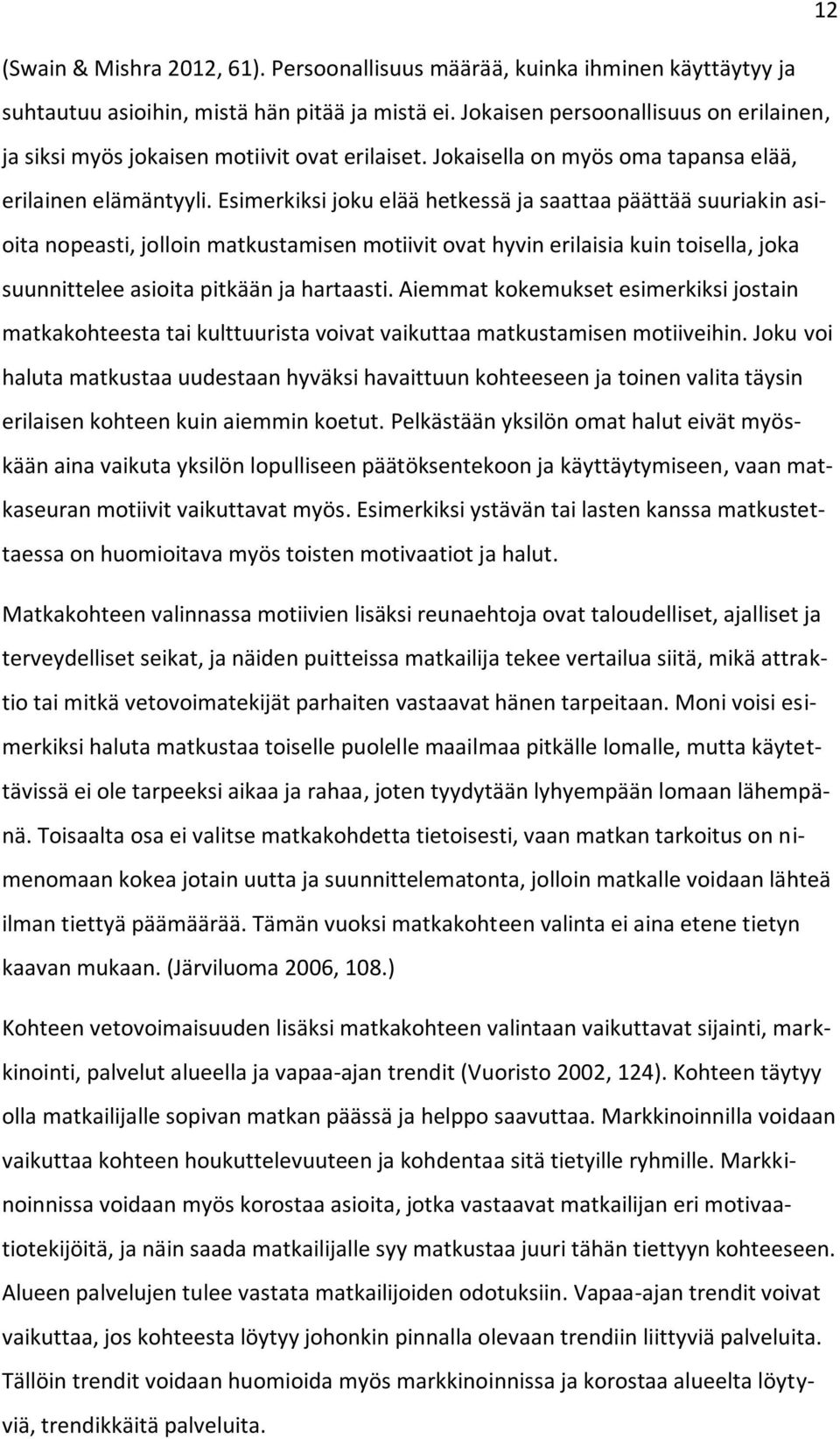 Esimerkiksi joku elää hetkessä ja saattaa päättää suuriakin asioita nopeasti, jolloin matkustamisen motiivit ovat hyvin erilaisia kuin toisella, joka suunnittelee asioita pitkään ja hartaasti.