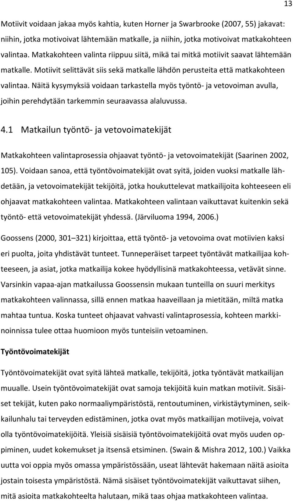 Näitä kysymyksiä voidaan tarkastella myös työntö- ja vetovoiman avulla, joihin perehdytään tarkemmin seuraavassa alaluvussa. 4.