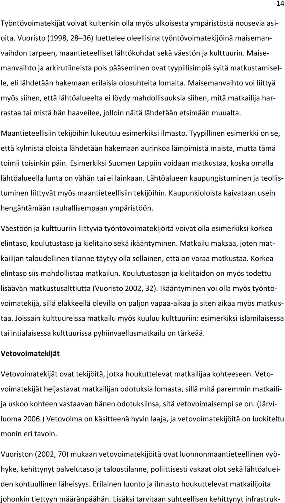 Maisemanvaihto ja arkirutiineista pois pääseminen ovat tyypillisimpiä syitä matkustamiselle, eli lähdetään hakemaan erilaisia olosuhteita lomalta.