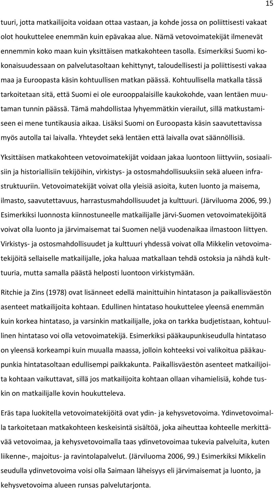 Esimerkiksi Suomi kokonaisuudessaan on palvelutasoltaan kehittynyt, taloudellisesti ja poliittisesti vakaa maa ja Euroopasta käsin kohtuullisen matkan päässä.