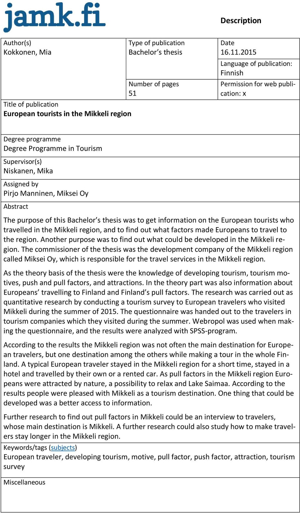 purpose of this Bachelor s thesis was to get information on the European tourists who travelled in the Mikkeli region, and to find out what factors made Europeans to travel to the region.