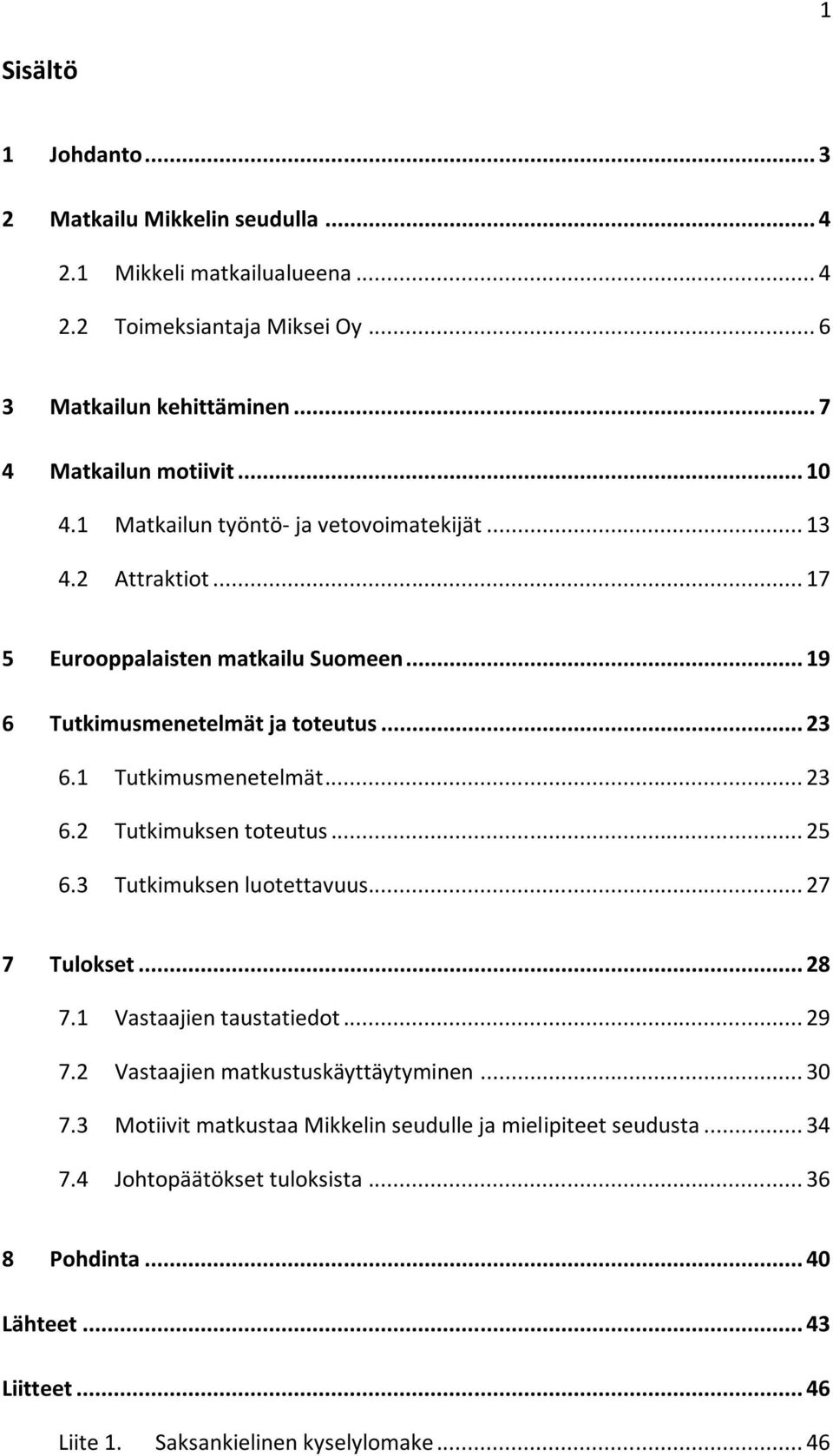 .. 23 6.2 Tutkimuksen toteutus... 25 6.3 Tutkimuksen luotettavuus... 27 7 Tulokset... 28 7.1 Vastaajien taustatiedot... 29 7.2 Vastaajien matkustuskäyttäytyminen... 30 7.