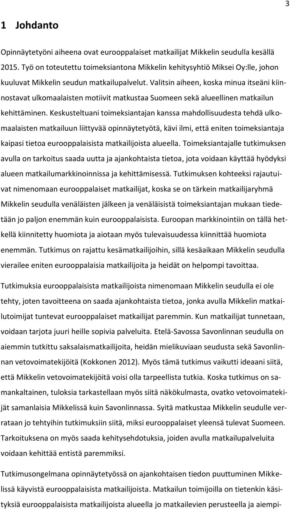 Valitsin aiheen, koska minua itseäni kiinnostavat ulkomaalaisten motiivit matkustaa Suomeen sekä alueellinen matkailun kehittäminen.