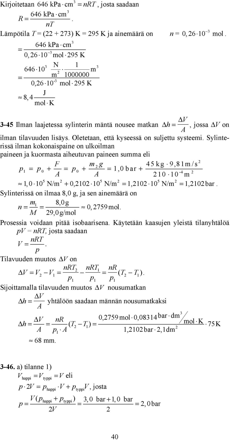 + =, bar + -4 5 5 5, N/ +, N/ =, N/ =,bar Sylinterissä n ilaa 8, g, ja sen aineäärä n 8,g n = =,759l M 9, g/l Prsessia vidaan itää isbaarisena Käytetään kaasujen yleistä tilanyhtälöä = nrt, jsta