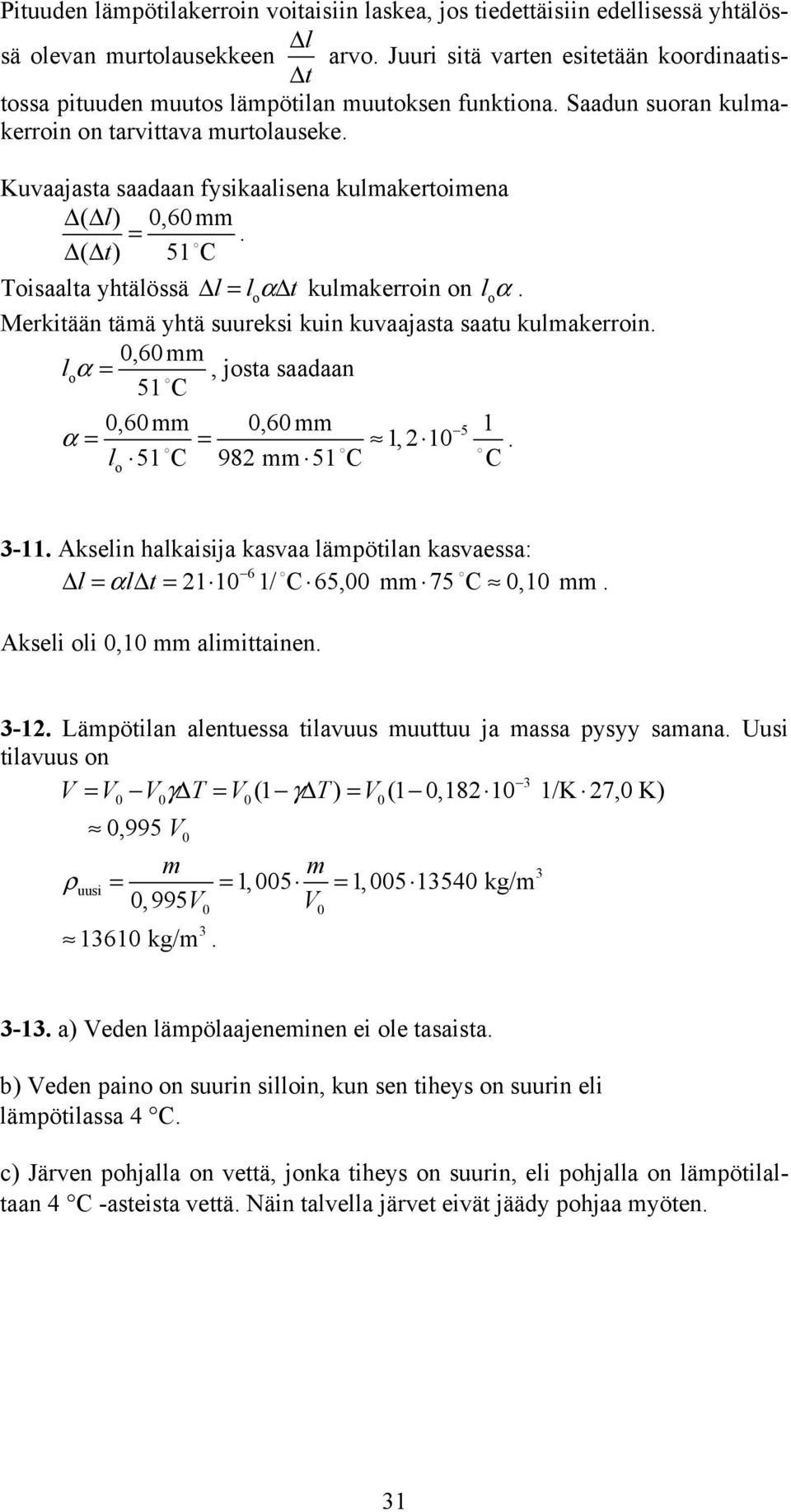 kuvaajasta saatu kulakerrin,6 lα =, jsta saadaan 5 C,6,6 5 α = =, l 5 C 98 5 C C - kselin halkaisija kasvaa läötilan kasvaessa: 6 Δ l = αlδ t = / C 65, 75 C, kseli li, aliittainen - Läötilan