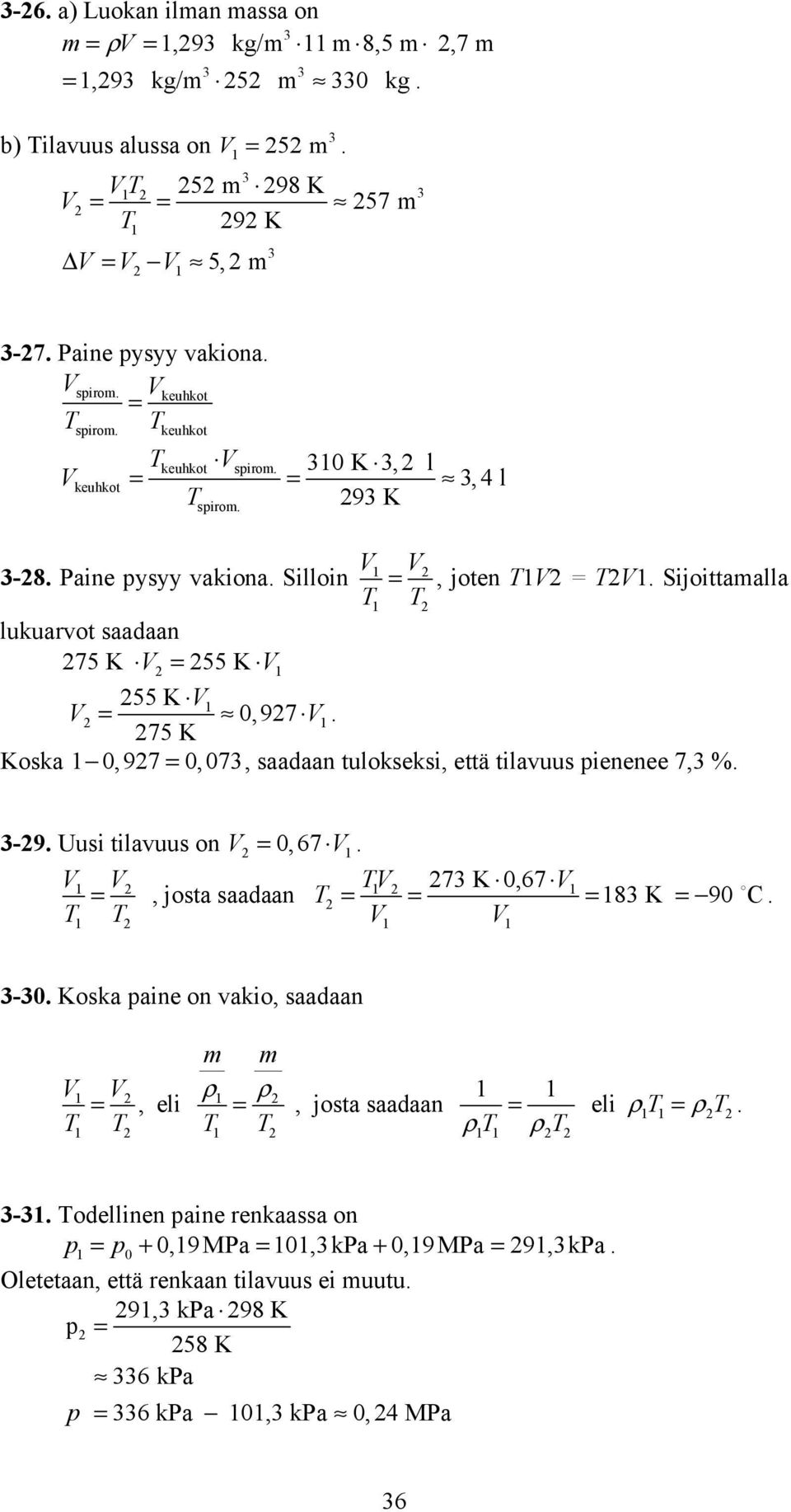 tulkseksi, että tilavuus ienenee 7, % -9 Uusi tilavuus n =,67 T 7 K,67 =, jsta saadaan T = = = 8 K = 9 C T T - Kska aine n vaki, saadaan, eli, jsta saadaan eli T T T