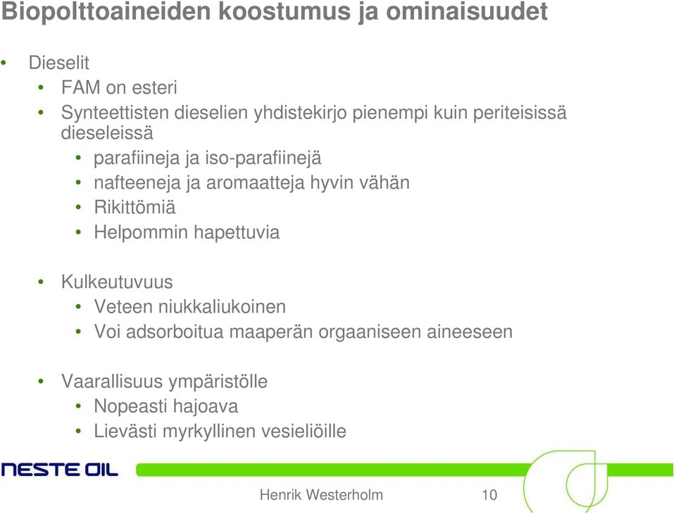 vähän Rikittömiä Helpommin hapettuvia Kulkeutuvuus Veteen niukkaliukoinen Voi adsorboitua maaperän