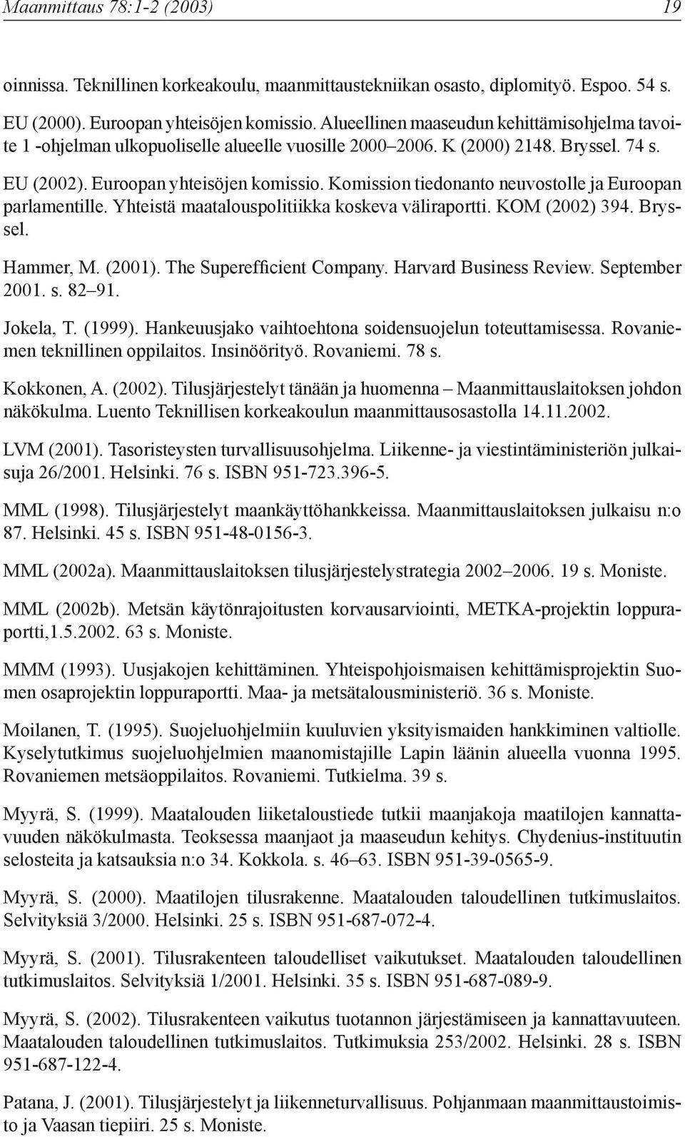 Komission tiedonanto neuvostolle ja Euroopan parlamentille. Yhteistä maatalouspolitiikka koskeva väliraportti. KOM (2002) 394. Bryssel. Hammer, M. (2001). The Superefficient Company.