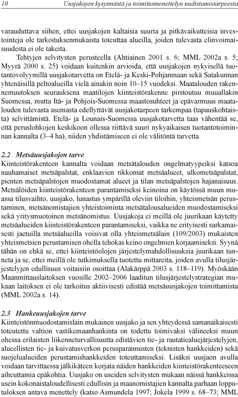 25) voidaan kuitenkin arvioida, että uusjakojen nykyisellä tuotantovolyymillä uusjakotarvetta on Etelä- ja Keski-Pohjanmaan sekä Satakunnan yhtenäisillä peltoalueilla vielä ainakin noin 10 15