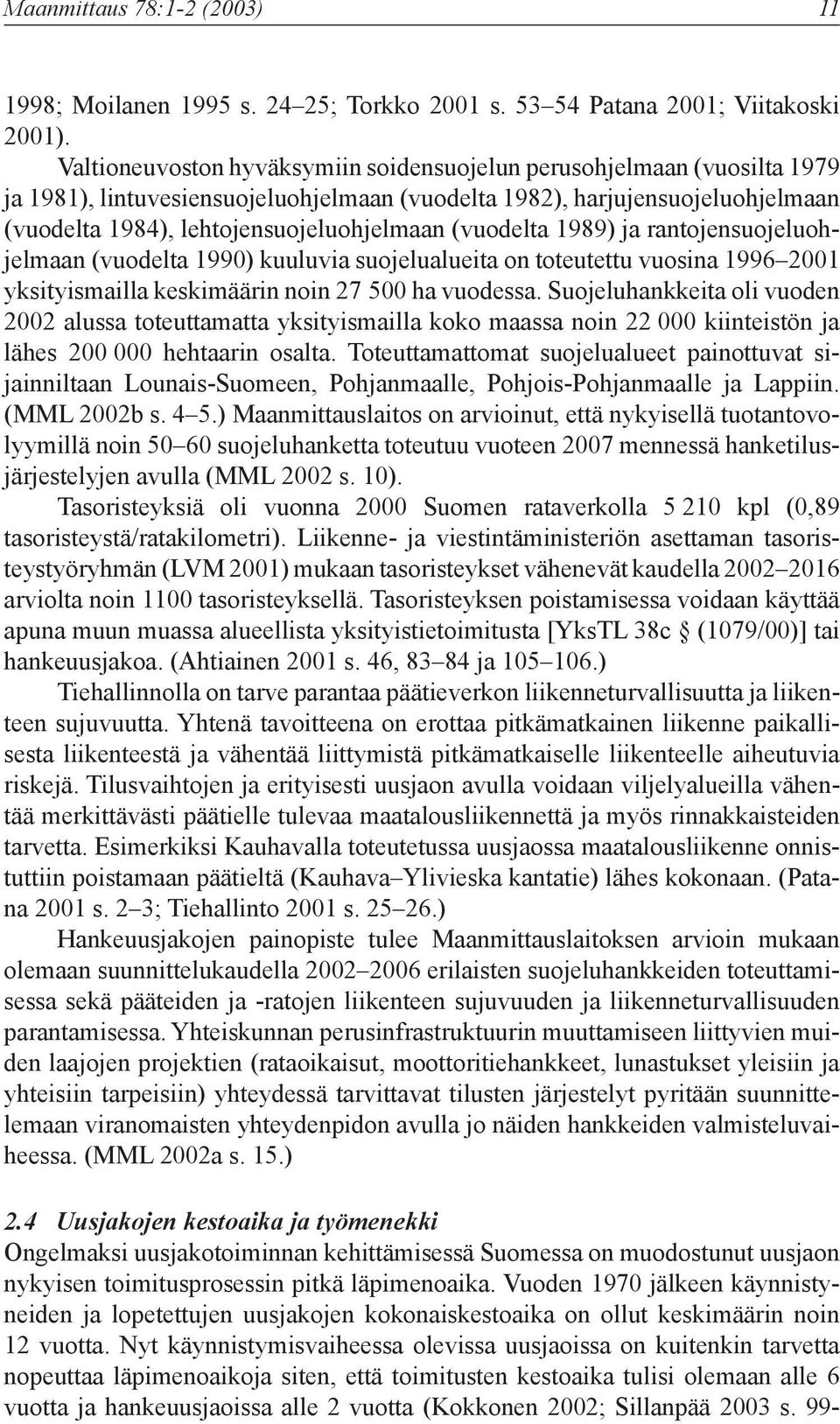 (vuodelta 1989) ja rantojensuojeluohjelmaan (vuodelta 1990) kuuluvia suojelualueita on toteutettu vuosina 1996 2001 yksityismailla keskimäärin noin 27 500 ha vuodessa.